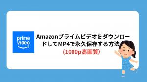 Amazonプライムビデオをダウンロードして永久に保存する方法｜PC・スマホ・テレビ対応