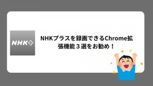 【2026最新実測】NHKプラスを録画できるChrome拡張機能３選をお勧め！