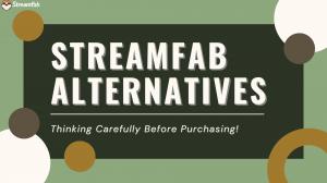 StreamFab Alternatives: Thinking Carefully Before Purchasing