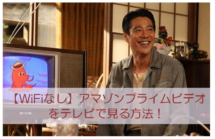Wi-FiなしでもOK！Amazonプライムビデオをテレビで見る完全ガイド