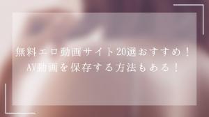 無料で安全なエロ動画サイトおすすめ！AV動画のダウンロード方法も紹介