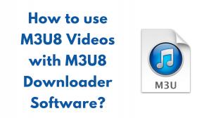 Comment utiliser les vidéos M3U8 avec le logiciel de téléchargeur M3U8