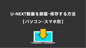 U-NEXTの動画を保存・録画する方法｜PCへの永久保存手順と「バレる」リスクを徹底解説