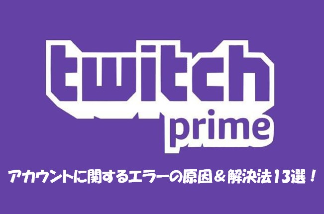 Twitch Primeが連携できない？エラー原因と対処法を徹底解説