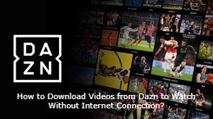 如何下載從DAZN下載視頻以觀看而無需互聯網連接？