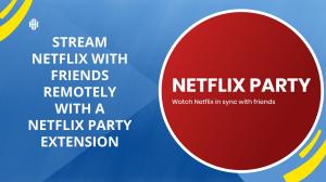Netflix Party（Teleparty）的使用方法：安裝、設定、加入方式及無法使用時的對策整理