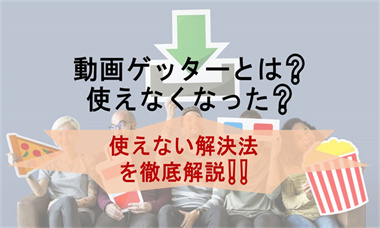動画ゲッターの使い方・使えない時の対処法・安全性・評判と代替ツール徹底解説