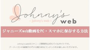 【2026最新】リニューアル後のジャニーズweb 動画保存できる！ARASHI動画をPC・スマホに保存する方法！