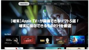 【確実】Apple TVの動画を録画できるソフトまとめ！確実に保存できるものだけを厳選
