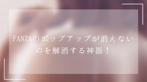 FANZAポップアップが消えない？原因と端末別の広告ブロック方法まとめ