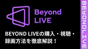 2026年最新：BEYOND LIVEの購入・視聴・録画方法を徹底解説！ビヨンドライブでアーティストの姿を見よう！
