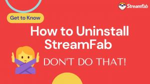 [Officiel] Comment désinstaller StreamFab et pourquoi vous ne devriez pas le faire