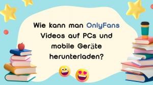 Wie kann man OnlyFans-Videos auf PCs und mobile Geräte herunterladen?