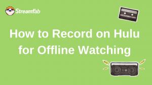 How to Record on Hulu for Offline Viewing on Different Devices? [2025]