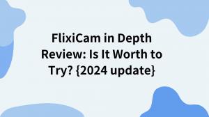 FlixiCam in Depth Review: Is It Worth to Try? {2025 update}