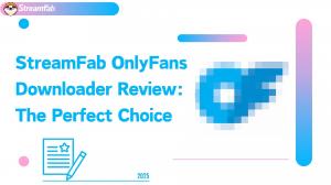 StreamFab OnlyFans Downloader Review: The Perfect Choice