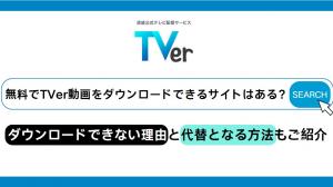 【2026年対応】無料でTVer動画をダウンロードできるサイトはある？ダウンロードできない理由と代替となる方法もご紹介