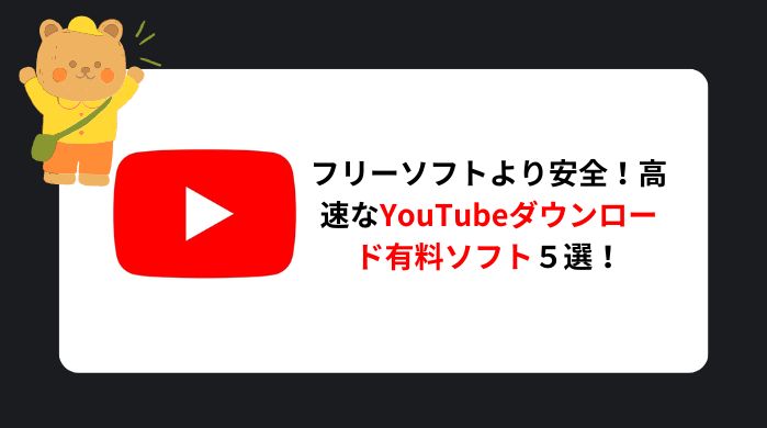 【比較表つき】YouTubeダウンロード有料ソフトおすすめ5選