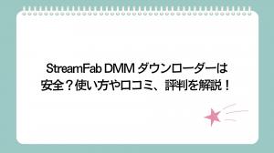 StreamFab DMM ダウンローダーは安全？使い方や口コミ、評判を解説！