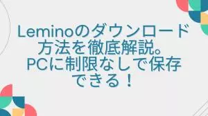 Lemino の動画をPC・スマホにダウンロードする完全ガイド