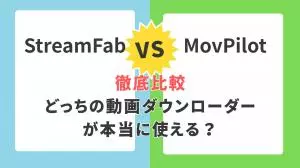 StreamFab vs MovPilot 徹底比較｜どっちの動画ダウンローダーが本当に使える？