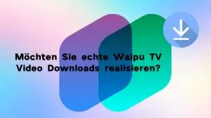 Möchten Sie echte Waipu TV Video Downloads realisieren?