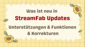Was ist neu in StreamFab Updates: Unterstützungen & Funktionen & Korrekturen