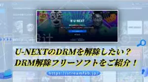 U-NEXTのDRMを解除したい？DRM解除フリーソフトをご紹介！