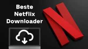 Top 6 beste Netflix Downloader, die Sie versuchen sollten