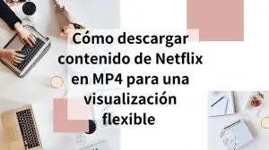 Cómo descargar contenido de Netflix en MP4 para una visualización flexible (2026)