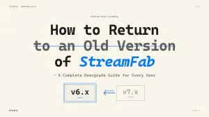 How to Return to an Old Version of StreamFab: A Complete Downgrade Guide